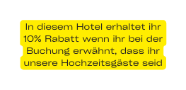 In diesem Hotel erhaltet ihr 10 Rabatt wenn ihr bei der Buchung erwähnt dass ihr unsere Hochzeitsgäste seid